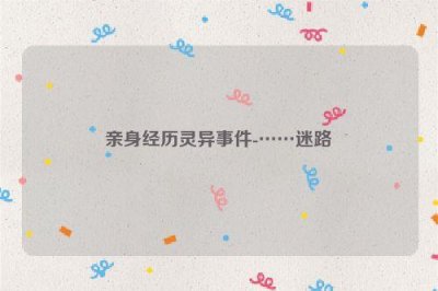 ​亲身经历灵异事件-……迷路