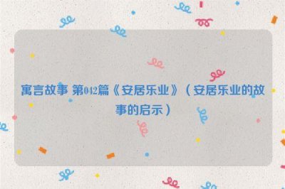 ​寓言故事 第042篇《安居乐业》（安居乐业的故事的启示）