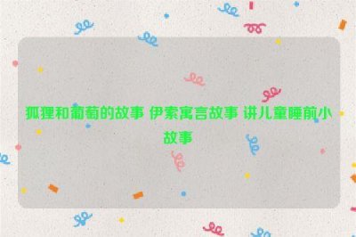 ​狐狸和葡萄的故事 伊索寓言故事 讲儿童睡前小故事